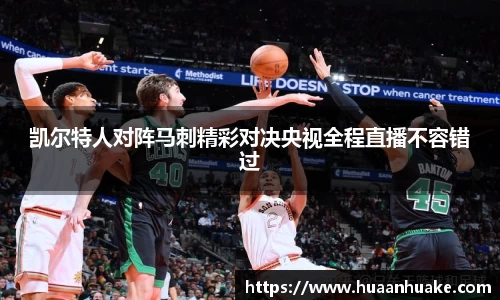 凯尔特人对阵马刺精彩对决央视全程直播不容错过