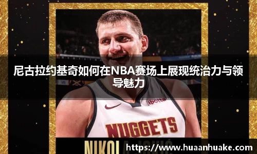 尼古拉约基奇如何在NBA赛场上展现统治力与领导魅力