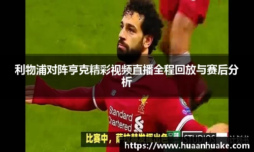 利物浦对阵亨克精彩视频直播全程回放与赛后分析