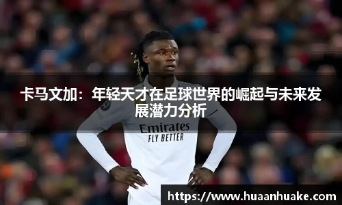 卡马文加：年轻天才在足球世界的崛起与未来发展潜力分析
