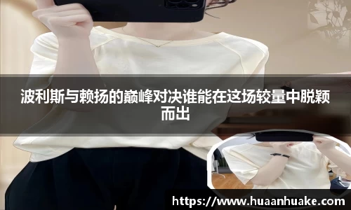 波利斯与赖扬的巅峰对决谁能在这场较量中脱颖而出
